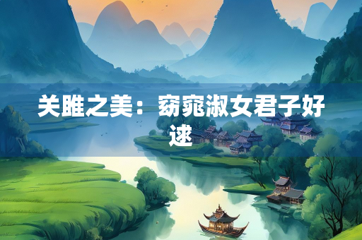 关雎之美：窈窕淑女君子好逑