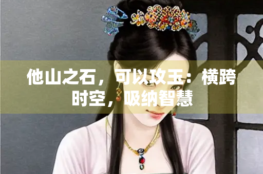 他山之石，可以攻玉：横跨时空，吸纳智慧