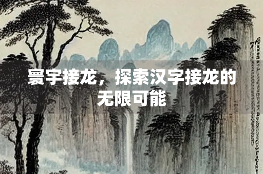 寰宇接龙，探索汉字接龙的无限可能
