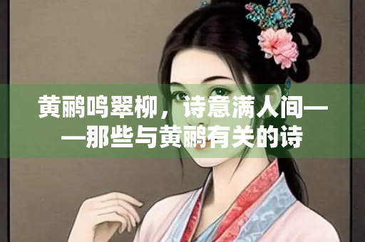 黄鹂鸣翠柳，诗意满人间——那些与黄鹂有关的诗