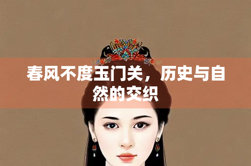 春风不度玉门关，历史与自然的交织