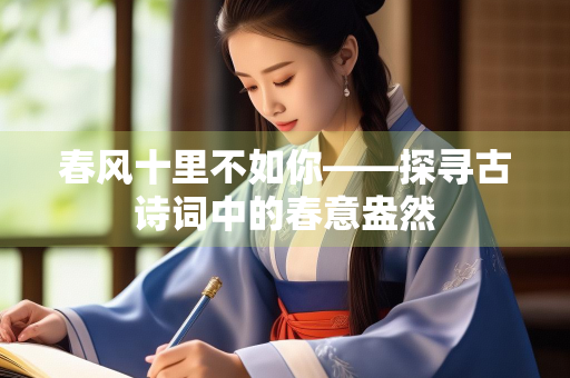 春风十里不如你——探寻古诗词中的春意盎然