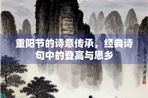 重阳节的诗意传承，经典诗句中的登高与思乡