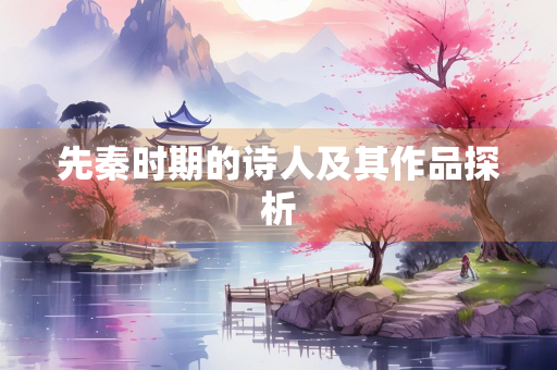 先秦时期的诗人及其作品探析