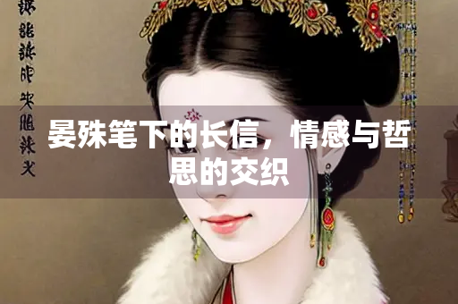 晏殊笔下的长信，情感与哲思的交织