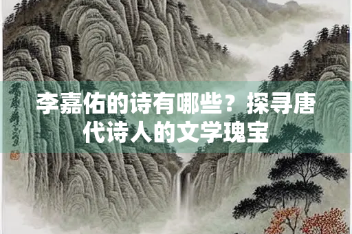 李嘉佑的诗有哪些？探寻唐代诗人的文学瑰宝