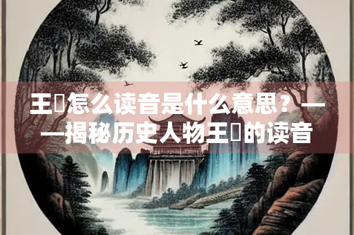 王珪怎么读音是什么意思？——揭秘历史人物王珪的读音与意义