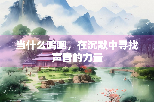 当什么呜咽，在沉默中寻找声音的力量