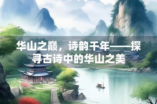 华山之巅，诗韵千年——探寻古诗中的华山之美