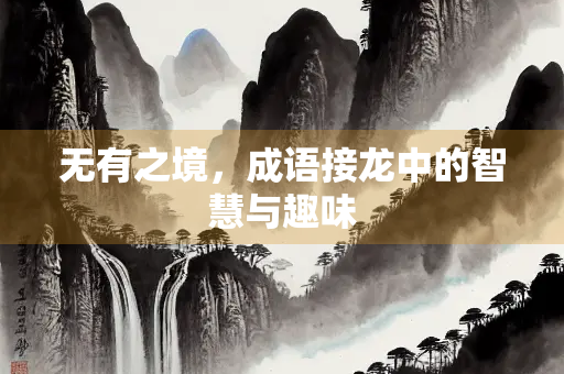 无有之境，成语接龙中的智慧与趣味