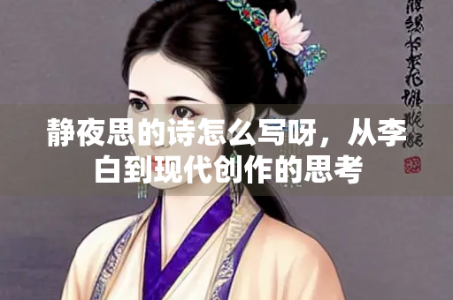 静夜思的诗怎么写呀，从李白到现代创作的思考