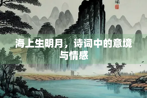 海上生明月，诗词中的意境与情感