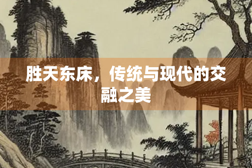 胜天东床，传统与现代的交融之美