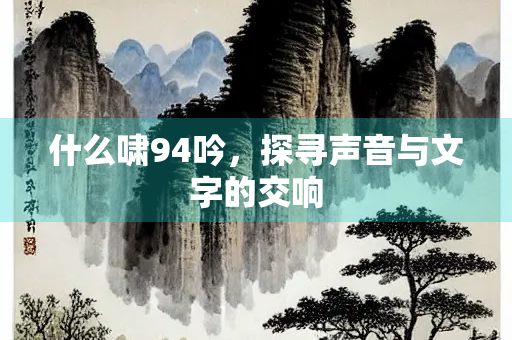 什么啸94吟，探寻声音与文字的交响