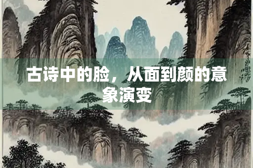 古诗中的脸，从面到颜的意象演变