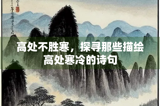 高处不胜寒，探寻那些描绘高处寒冷的诗句