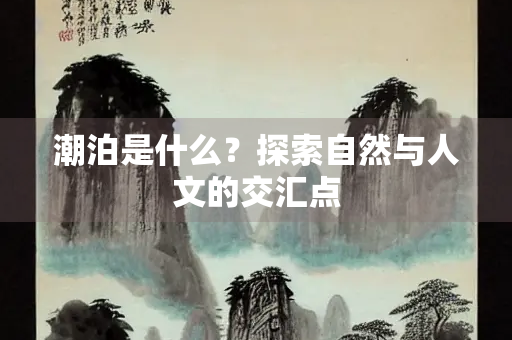 潮泊是什么？探索自然与人文的交汇点
