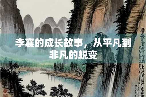 李襄的成长故事,从平凡到非凡的蜕变 李襄的成长故事,从平凡到非凡的蜕变