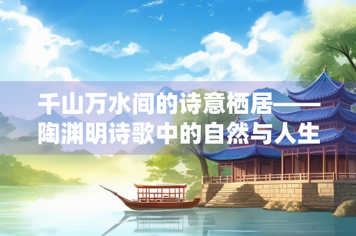 千山万水间的诗意栖居——陶渊明诗歌中的自然与人生