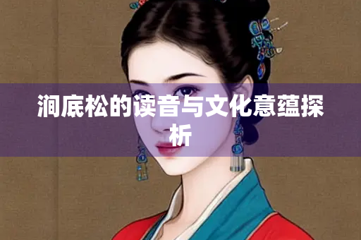 涧底松的读音与文化意蕴探析