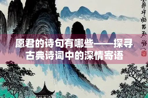 愿君的诗句有哪些——探寻古典诗词中的深情寄语