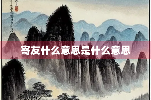 寄友什么意思是什么意思