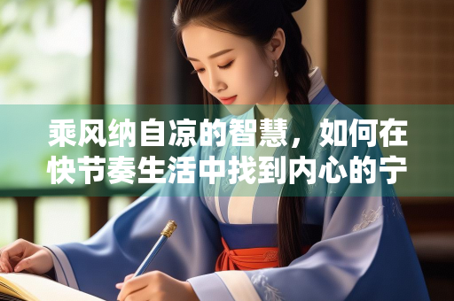 乘风纳自凉的智慧，如何在快节奏生活中找到内心的宁静