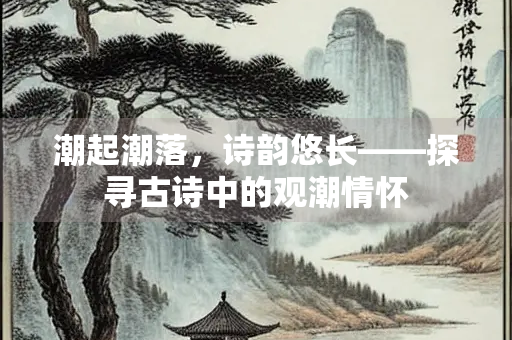 潮起潮落，诗韵悠长——探寻古诗中的观潮情怀