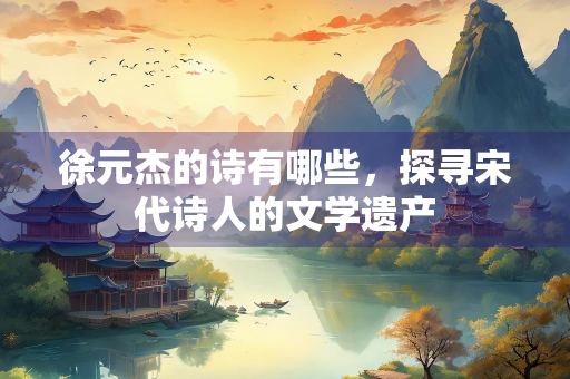 徐元杰的诗有哪些，探寻宋代诗人的文学遗产