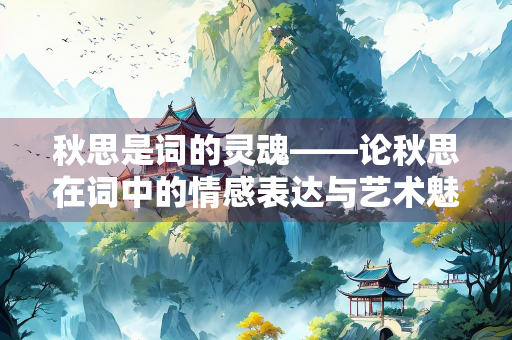 秋思是词的灵魂——论秋思在词中的情感表达与艺术魅力