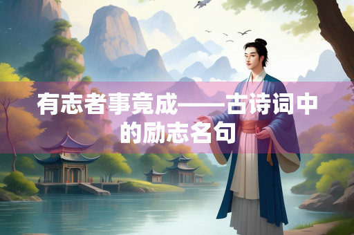 有志者事竟成——古诗词中的励志名句 有志者事竟成——古诗词中的励志名句