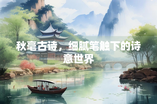 秋毫古诗，细腻笔触下的诗意世界
