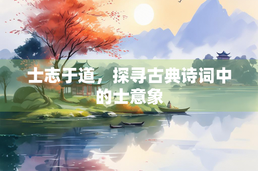 士志于道，探寻古典诗词中的士意象