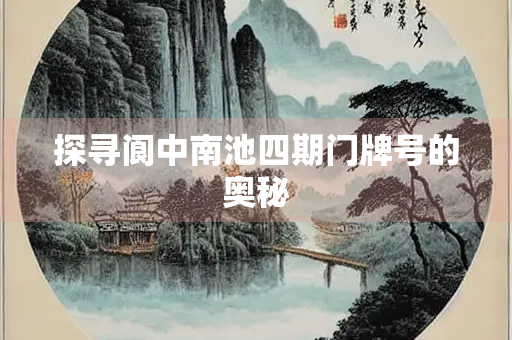 探寻阆中南池四期门牌号的奥秘