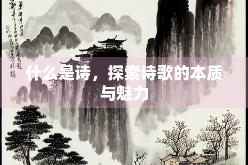 什么是诗，探索诗歌的本质与魅力