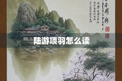 陆游项羽怎么读
