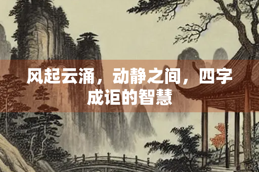 风起云涌，动静之间，四字成讵的智慧