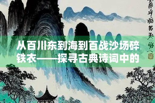 从百川东到海到百战沙场碎铁衣——探寻古典诗词中的百字意境