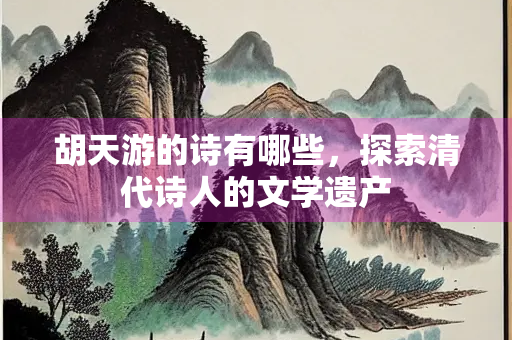 胡天游的诗有哪些，探索清代诗人的文学遗产