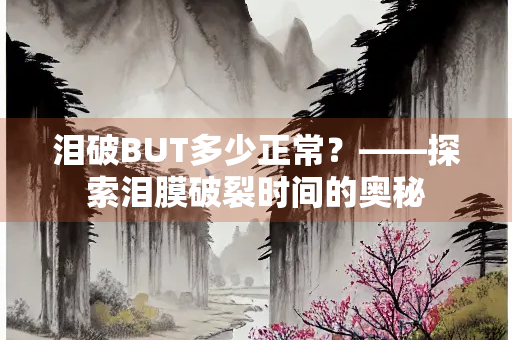 泪破BUT多少正常？——探索泪膜破裂时间的奥秘