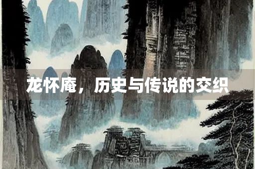 龙怀庵，历史与传说的交织