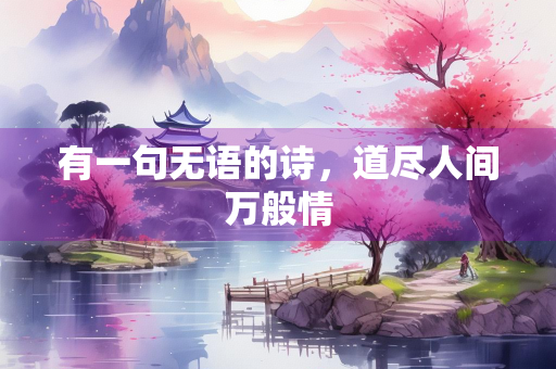 有一句无语的诗，道尽人间万般情
