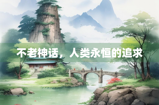 不老神话，人类永恒的追求