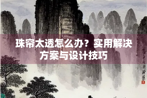 珠帘太透怎么办？实用解决方案与设计技巧