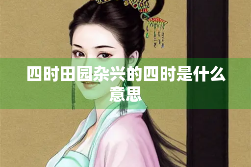 四时田园杂兴的四时是什么意思