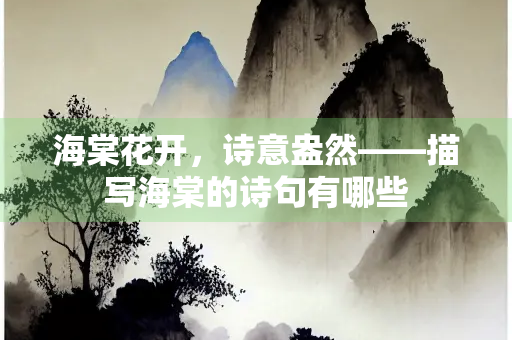 海棠花开，诗意盎然——描写海棠的诗句有哪些