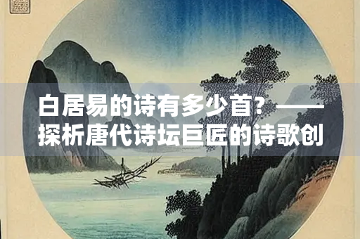 白居易的诗有多少首？——探析唐代诗坛巨匠的诗歌创作
