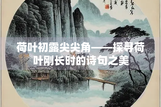 荷叶初露尖尖角——探寻荷叶刚长时的诗句之美