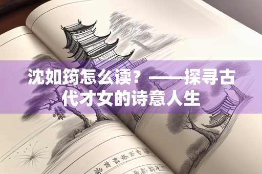 沈如筠怎么读？——探寻古代才女的诗意人生