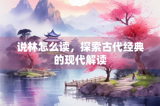 说林怎么读，探索古代经典的现代解读